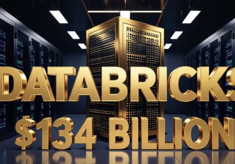 Databricks Hits $134 Billion Valuation With Massive $7 Billion Capital Injection